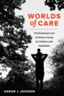 Worlds of Care : The Emotional Lives of Fathers Caring for Children with Disabilities - Book