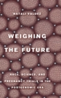 Weighing the Future : Race, Science, and Pregnancy Trials in the Postgenomic Era - Book
