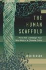 The Human Scaffold : How Not to Design Your Way Out of a Climate Crisis - Book