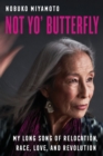 Not Yo' Butterfly : My Long Song of Relocation, Race, Love, and Revolution - Book