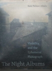 The Night Albums : Visibility and the Ephemeral Photograph - Book