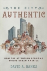 The City Authentic : How the Attention Economy Builds Urban America - Book
