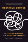 Obstacle Course : The Everyday Struggle to Get an Abortion in America - Book