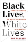 Black Lives, White Lives : Three Decades of Race Relations in America - Book