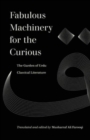Fabulous Machinery for the Curious : The Garden of Urdu Classical Literature - Book