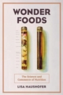 Wonder Foods : The Science and Commerce of Nutrition - Book