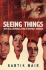 Seeing Things : Spectral Materialities of Bombay Horror - Book