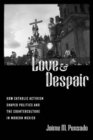 Love and Despair : How Catholic Activism Shaped Politics and the Counterculture in Modern Mexico - Book
