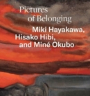 Pictures of Belonging : Miki Hayakawa, Hisako Hibi, and Mine Okubo - Book