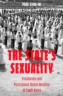 The State's Sexuality : Prostitution and Postcolonial Nation Building in South Korea - Book