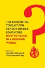 The Existential Toolkit for Climate Justice Educators : How to Teach in a Burning World - Book