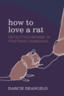 How to Love a Rat : Detecting Bombs in Postwar Cambodia - Book