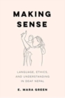 Making Sense : Language, Ethics, and Understanding in Deaf Nepal - Book