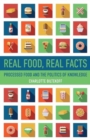Real Food, Real Facts : Processed Food and the Politics of  Knowledge - Book