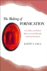 The Making of Fornication : Eros, Ethics, and Political Reform in Greek Philosophy and Early Christianity - eBook