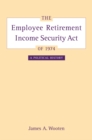 The Employee Retirement Income Security Act of 1974 : A Political History - eBook
