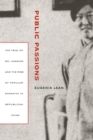 Public Passions : The Trial of Shi Jianqiao and the Rise of Popular Sympathy in Republican China - eBook