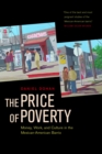 The Price of Poverty : Money, Work, and Culture in the Mexican American Barrio - Dan Dohan