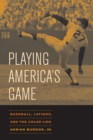 Playing America's Game : Baseball, Latinos, and the Color Line - eBook