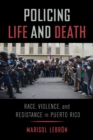 Policing Life and Death : Race, Violence, and Resistance in Puerto Rico - eBook