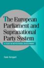 The European Parliament and Supranational Party System : A Study in Institutional Development - Book