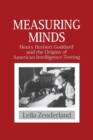 Measuring Minds : Henry Herbert Goddard and the Origins of American Intelligence Testing - Book