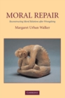 Moral Repair : Reconstructing Moral Relations after Wrongdoing - Book