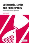Euthanasia, Ethics and Public Policy : An Argument Against Legalisation - Book