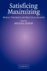 Satisficing and Maximizing : Moral Theorists on Practical Reason - Book