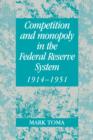 Competition and Monopoly in the Federal Reserve System, 1914-1951 : A Microeconomic Approach to Monetary History - Book