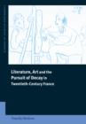 Literature, Art and the Pursuit of Decay in Twentieth-Century France - Book