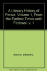A Literary History of Persia: Volume 1, From the Earliest Times until Firdawsi - Book