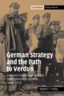 German Strategy and the Path to Verdun : Erich von Falkenhayn and the Development of Attrition, 1870-1916 - Book