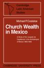 Church Wealth in Mexico : A Study of the 'Juzgado de Capellanias' in the Archbishopric of Mexico 1800-1856 - Book