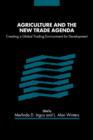 Agriculture and the New Trade Agenda : Creating a Global Trading Environment for Development - Book