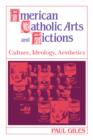 American Catholic Arts and Fictions : Culture, Ideology, Aesthetics - Book