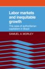 Labor Markets and Inequitable Growth : The Case of Authoritarian Capitalism in Brazil - Book