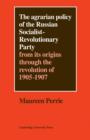 The Agrarian Policy of the Russian Socialist-Revolutionary Party : From its Origins through the Revolution of 1905-1907 - Book