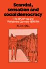 Scandal, Sensation and Social Democracy : The SPD Press and Wilhelmine Germany 1890-1914 - Book