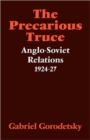 The Precarious Truce : Anglo-Soviet Relations 1924-27 - Book