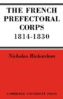 The French Prefectorial Corps 1814-1830 - Book