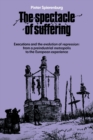The Spectacle of Suffering : Executions and the Evolution of Repression: From a Preindustrial metropolis to the European Experience - Book