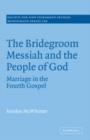 The Bridegroom Messiah and the People of God : Marriage in the Fourth Gospel - Book
