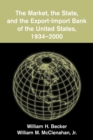 The Market, the State, and the Export-Import Bank of the United States, 1934-2000 - Book