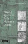 Playing Spaces in Early Women's Drama - Book