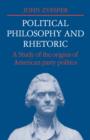 Political Philosophy and Rhetoric : A Study of the Origins of American Party Politics - Book