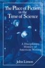 The Place of Fiction in the Time of Science : A Disciplinary History of American Writing - Book