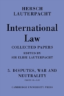 International Law: Volume 5 , Disputes, War and Neutrality, Parts IX-XIV : Being the Collected Papers of Hersch Lauterpacht - Book