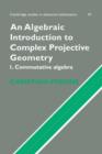 An Algebraic Introduction to Complex Projective Geometry : Commutative Algebra - Book