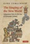The Singing of the New World : Indigenous Voice in the Era of European Contact - Book